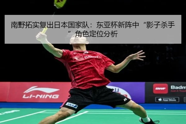 南野拓实复出日本国家队：东亚杯新阵中“影子杀手”角色定位分析